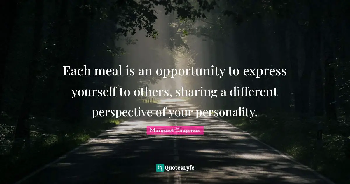Different Perspective Quotes: "Each meal is an opportunity to express yourself to others, sharing a different perspective of your personality."
