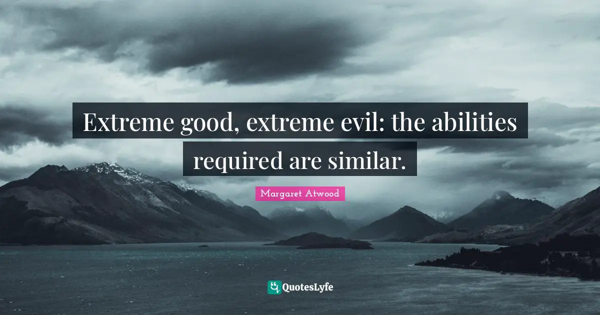 Extreme good, extreme evil: the abilities required are similar.
