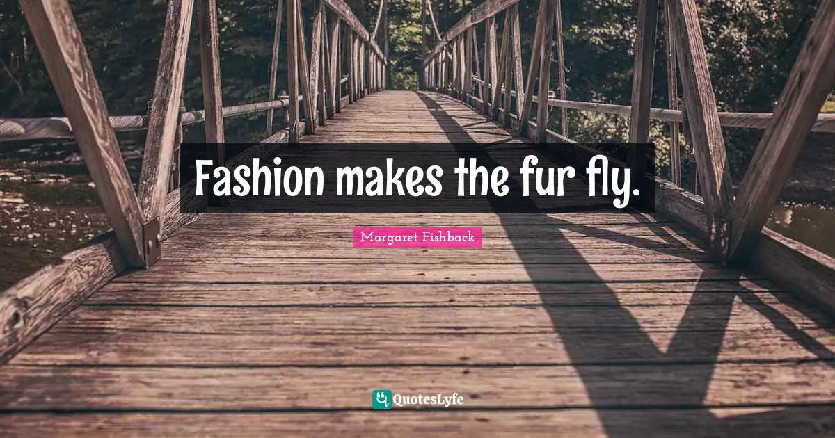 Fashion makes the fur fly.