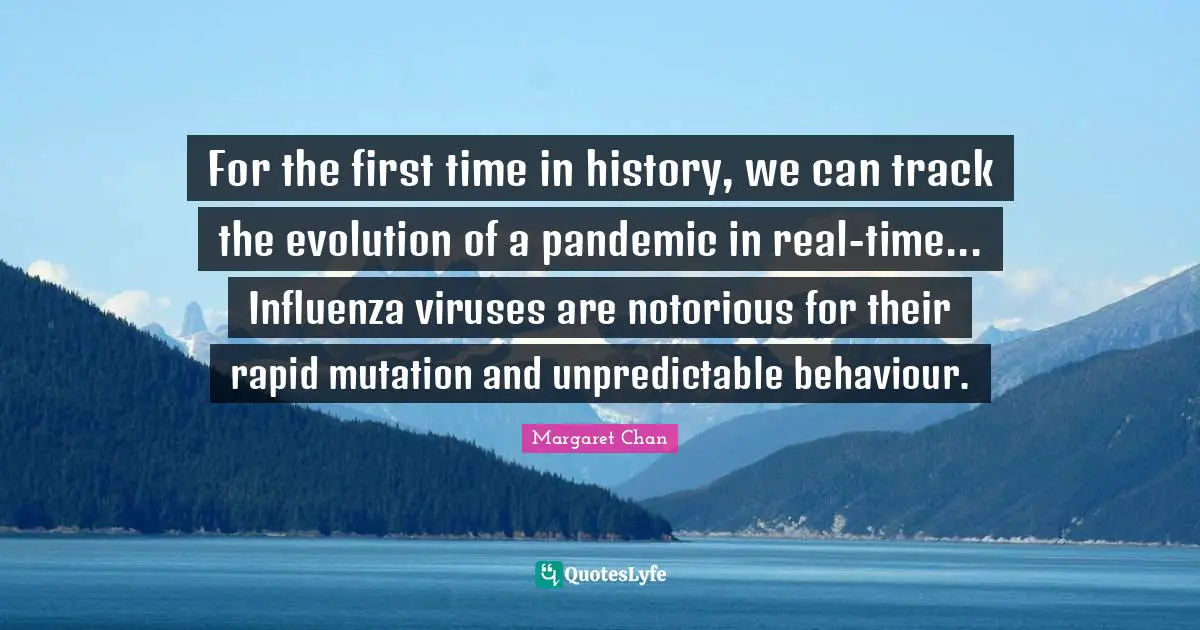 Behaviour Quotes: "For the first time in history, we can track the evolution of a pandemic in real-time... Influenza viruses are notorious for their rapid mutation and unpredictable behaviour."
