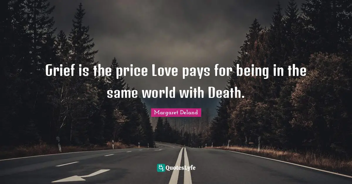 Grief is the price Love pays for being in the same world with Death.