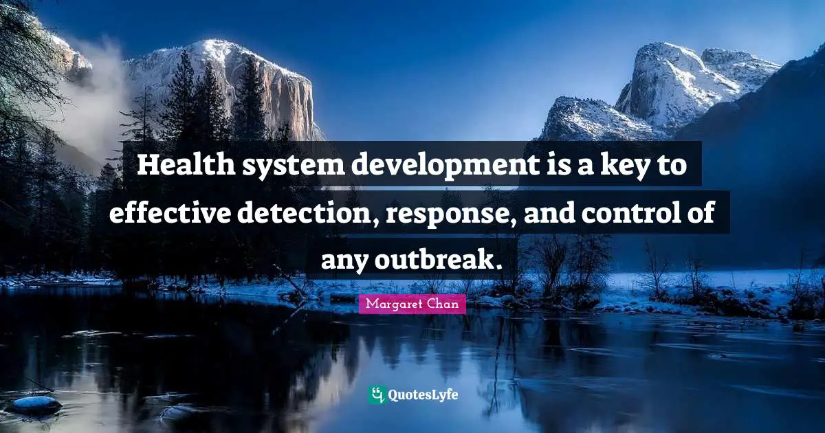 Health System Quotes: "Health system development is a key to effective detection, response, and control of any outbreak."