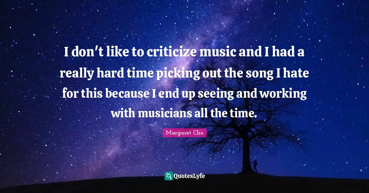 I don't like to criticize music and I had a really hard time picking out the song I hate for this because I end up seeing and working with musicians all the time.