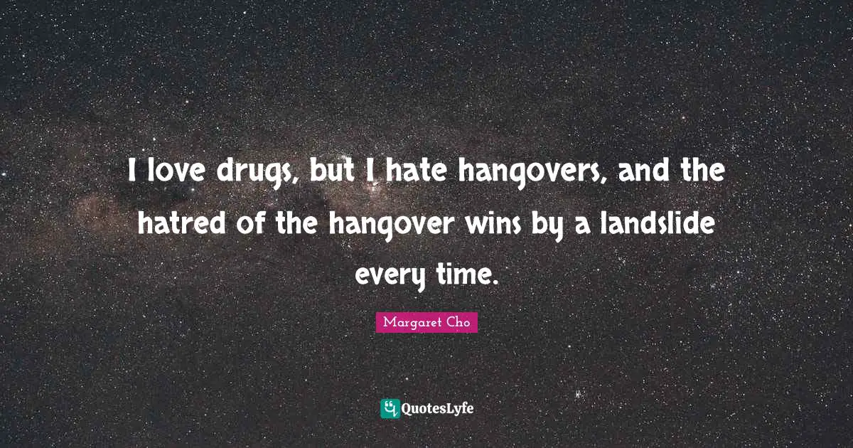 Hatred Quotes: "I love drugs, but I hate hangovers, and the hatred of the hangover wins by a landslide every time."