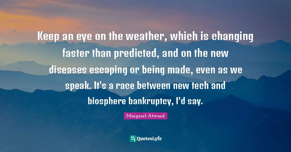 Keep an eye on the weather, which is changing faster than predicted, and on the new diseases escaping or being made, even as we speak. It's a race between new tech and biosphere bankruptcy, I'd say.