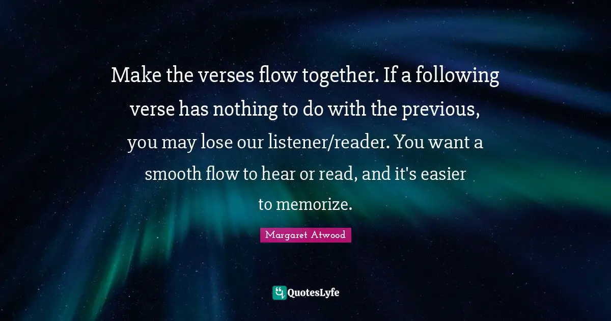 Make the verses flow together. If a following verse has nothing to do with the previous, you may lose our listener/reader. You want a smooth flow to hear or read, and it's easier to memorize.