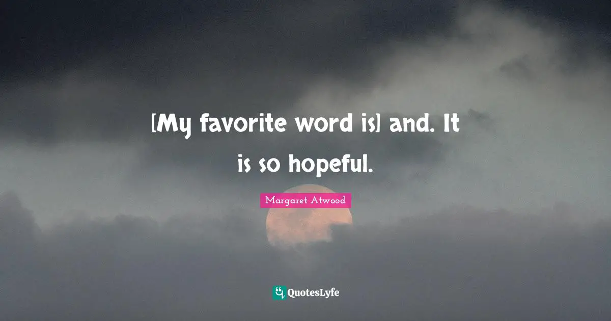 [My favorite word is] and. It is so hopeful.
