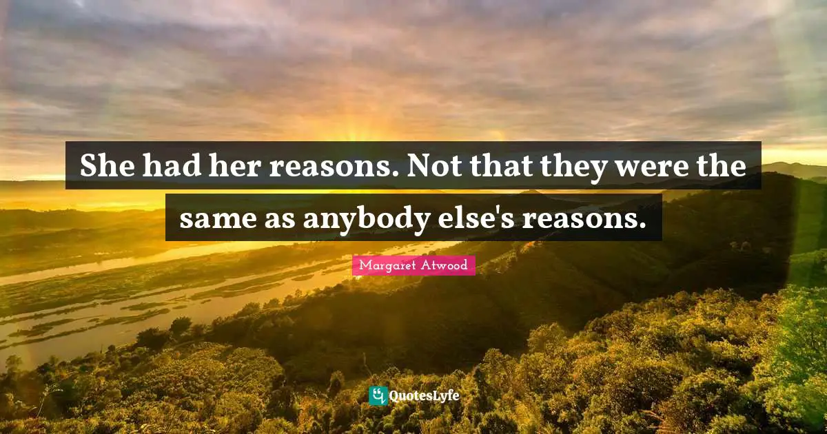 She had her reasons. Not that they were the same as anybody else's reasons.