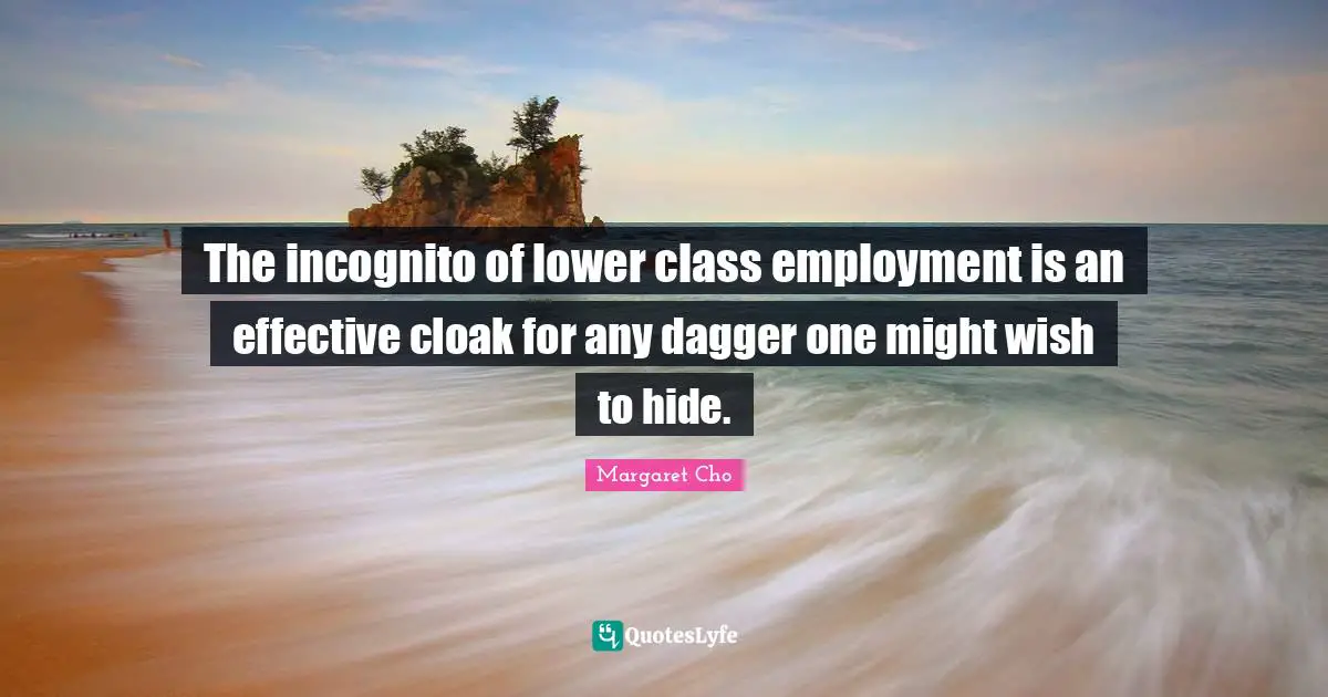 The incognito of lower class employment is an effective cloak for any dagger one might wish to hide.