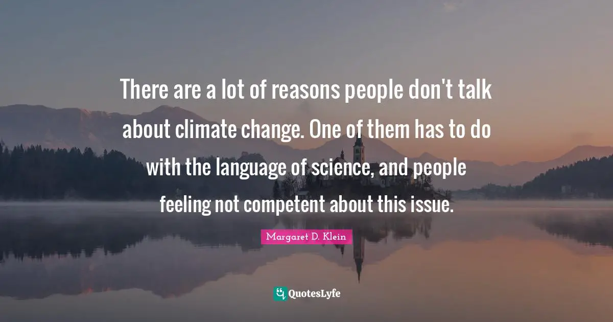 There are a lot of reasons people don't talk about climate change. One of them has to do with the language of science, and people feeling not competent about this issue.
