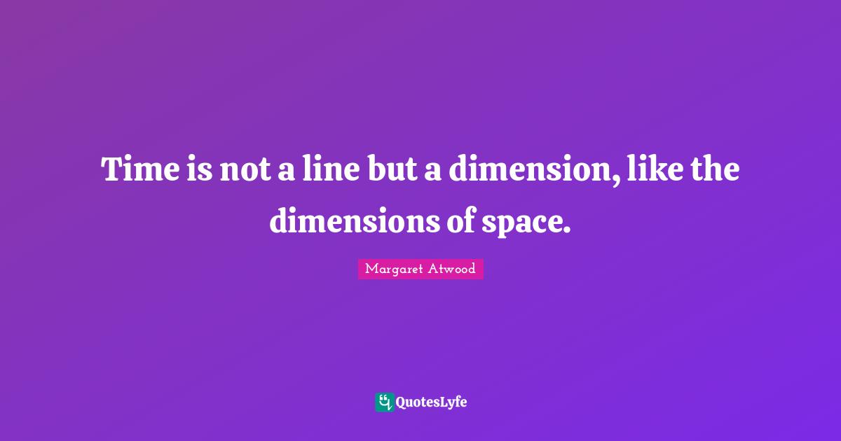 Time is not a line but a dimension, like the dimensions of space.