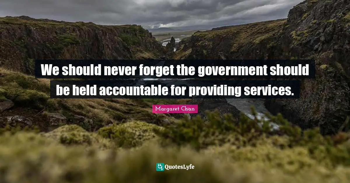We should never forget the government should be held accountable for providing services.