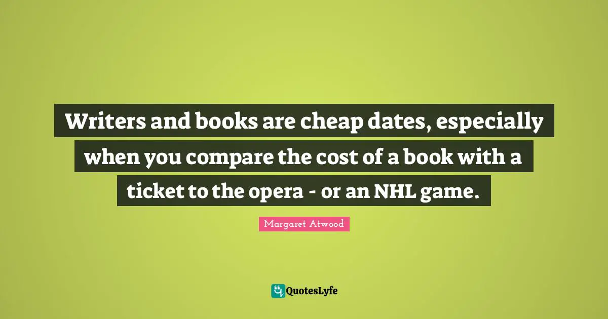 Writers and books are cheap dates, especially when you compare the cost of a book with a ticket to the opera - or an NHL game.