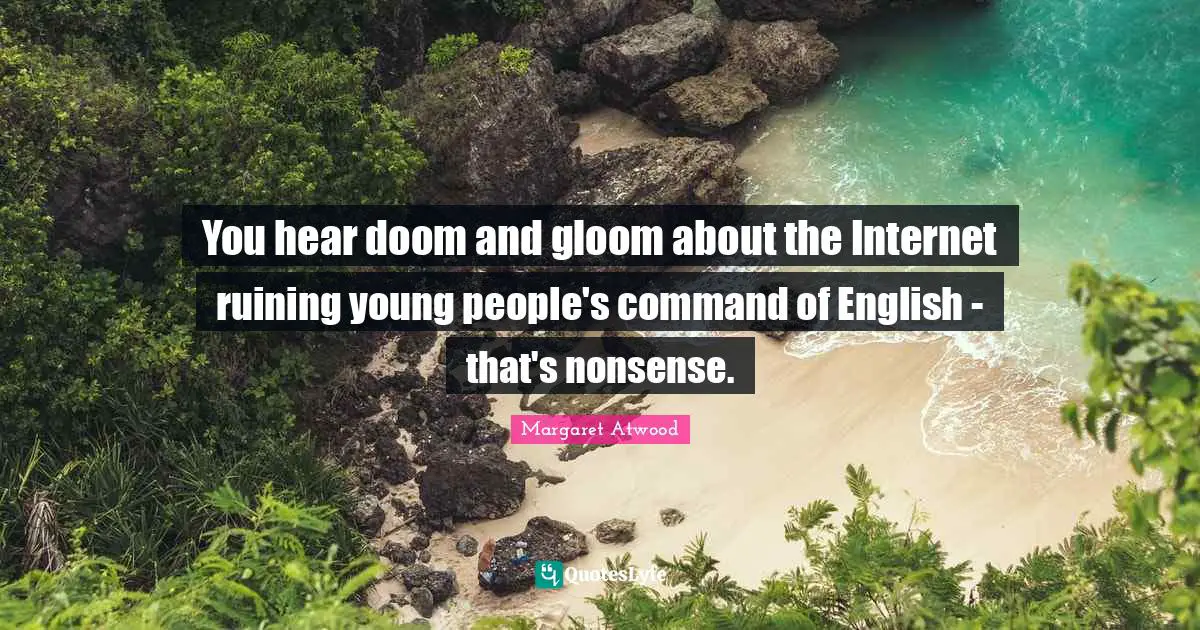 You hear doom and gloom about the Internet ruining young people's command of English - that's nonsense.