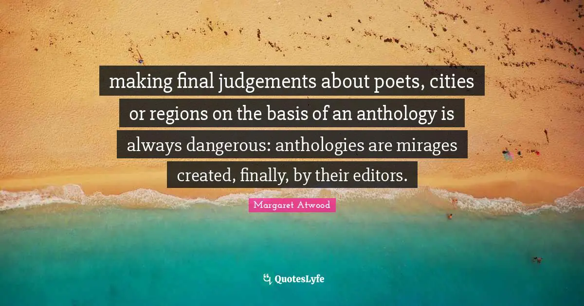 making final judgements about poets, cities or regions on the basis of an anthology is always dangerous: anthologies are mirages created, finally, by their editors.