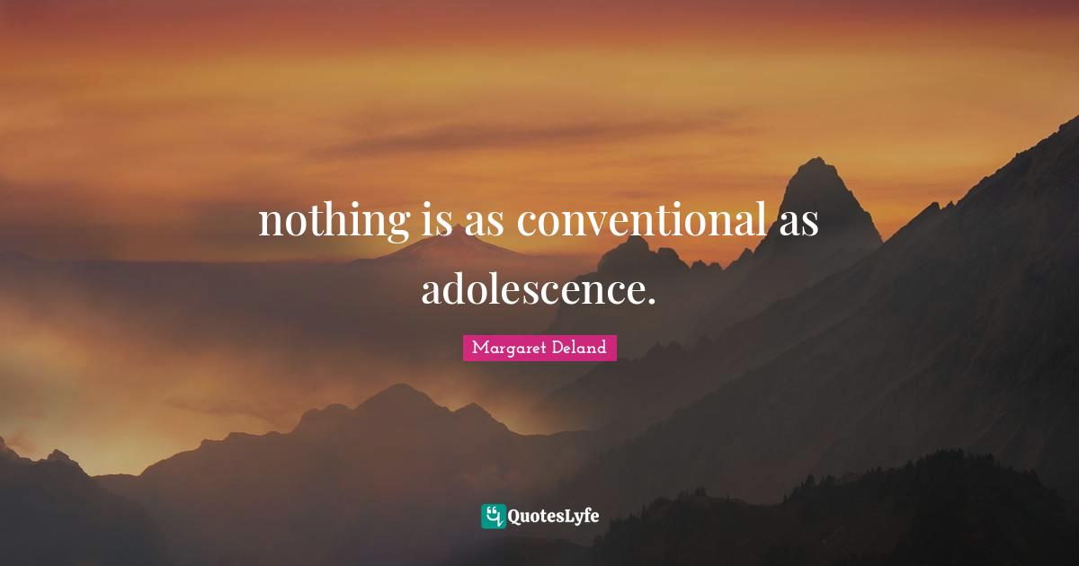 nothing is as conventional as adolescence.