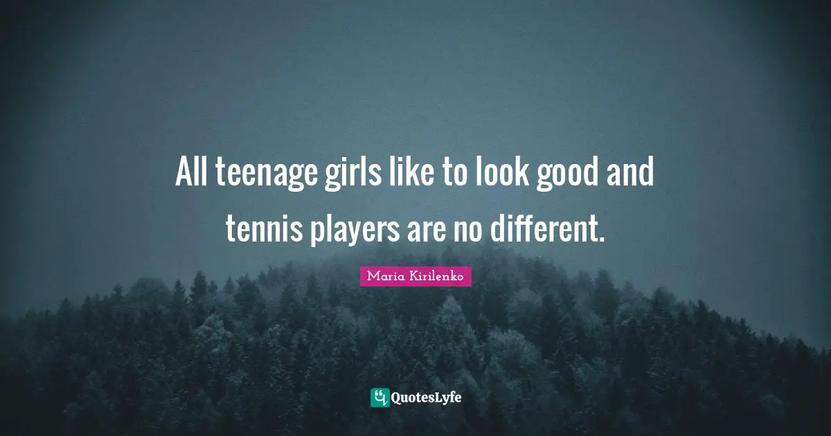All teenage girls like to look good and tennis players are no different.