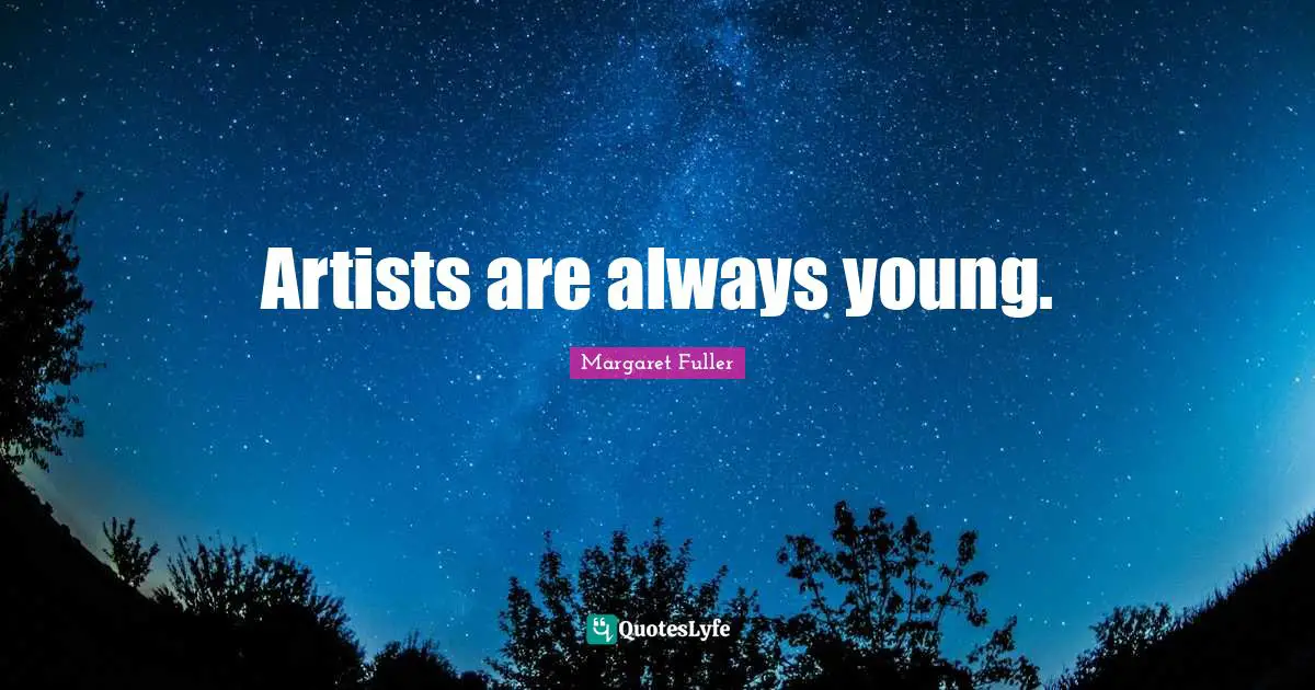 Artists are always young.