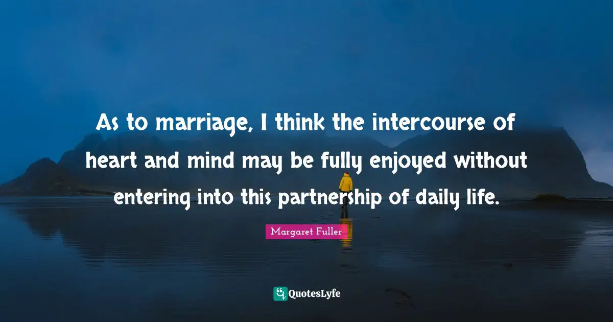Heart And Mind Quotes: "As to marriage, I think the intercourse of heart and mind may be fully enjoyed without entering into this partnership of daily life."