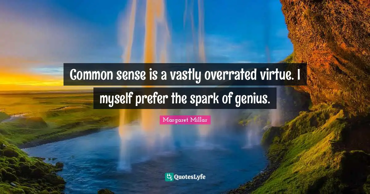 Margaret Millar Quotes: "Common sense is a vastly overrated virtue. I myself prefer the spark of genius."