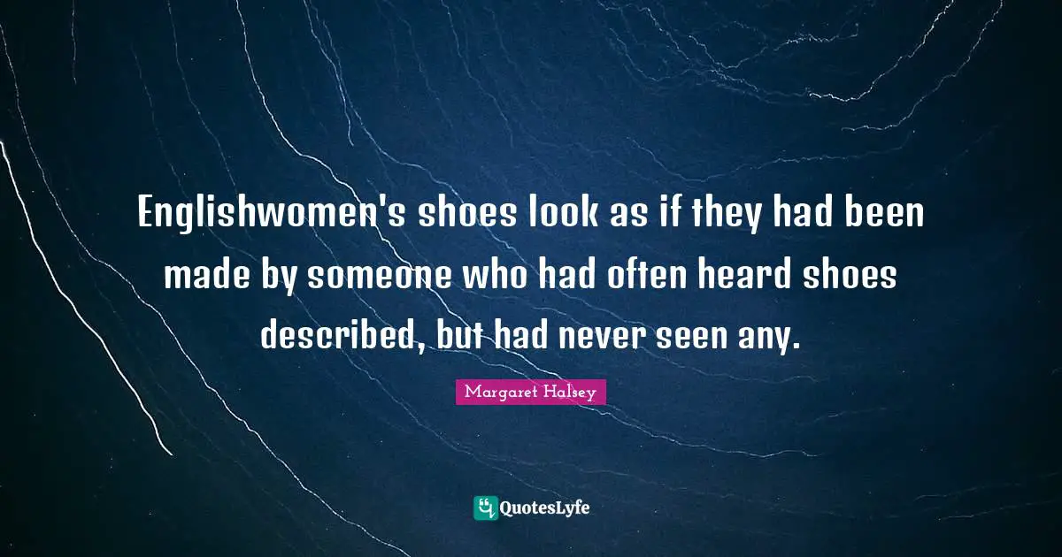 Englishwomen's shoes look as if they had been made by someone who had often heard shoes described, but had never seen any.