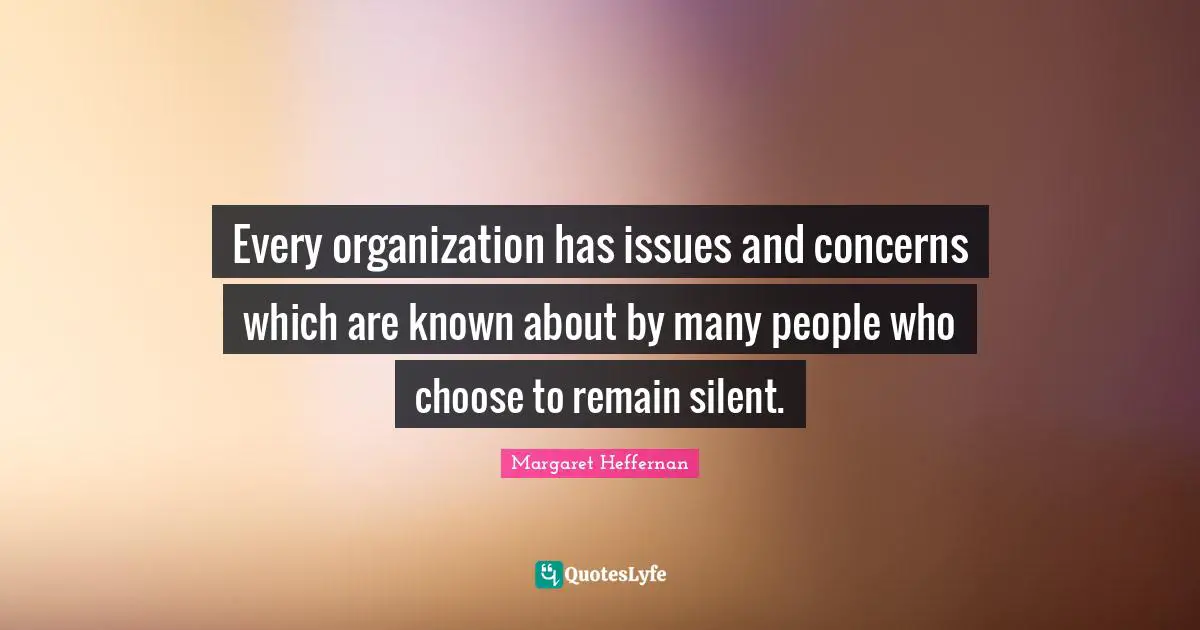 Every organization has issues and concerns which are known about by many people who choose to remain silent.