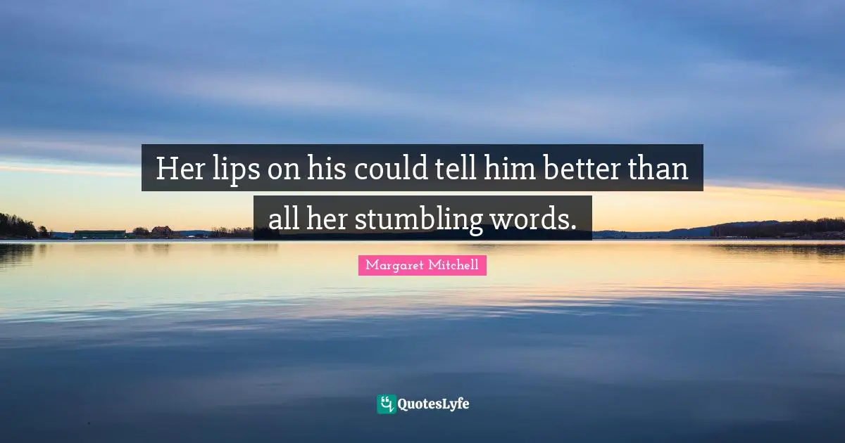 Her lips on his could tell him better than all her stumbling words.
