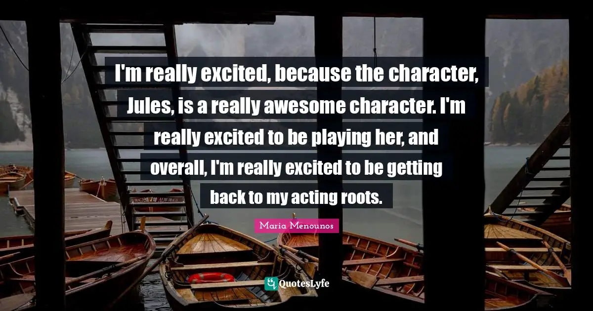 I'm really excited, because the character, Jules, is a really awesome character. I'm really excited to be playing her, and overall, I'm really excited to be getting back to my acting roots.
