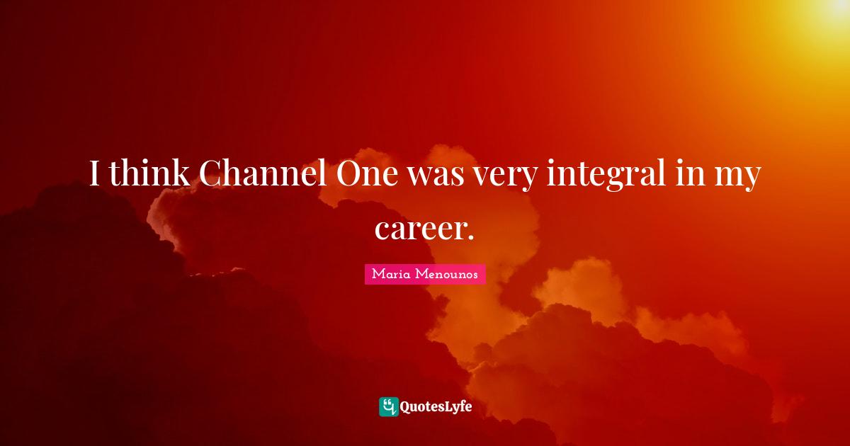 I think Channel One was very integral in my career.