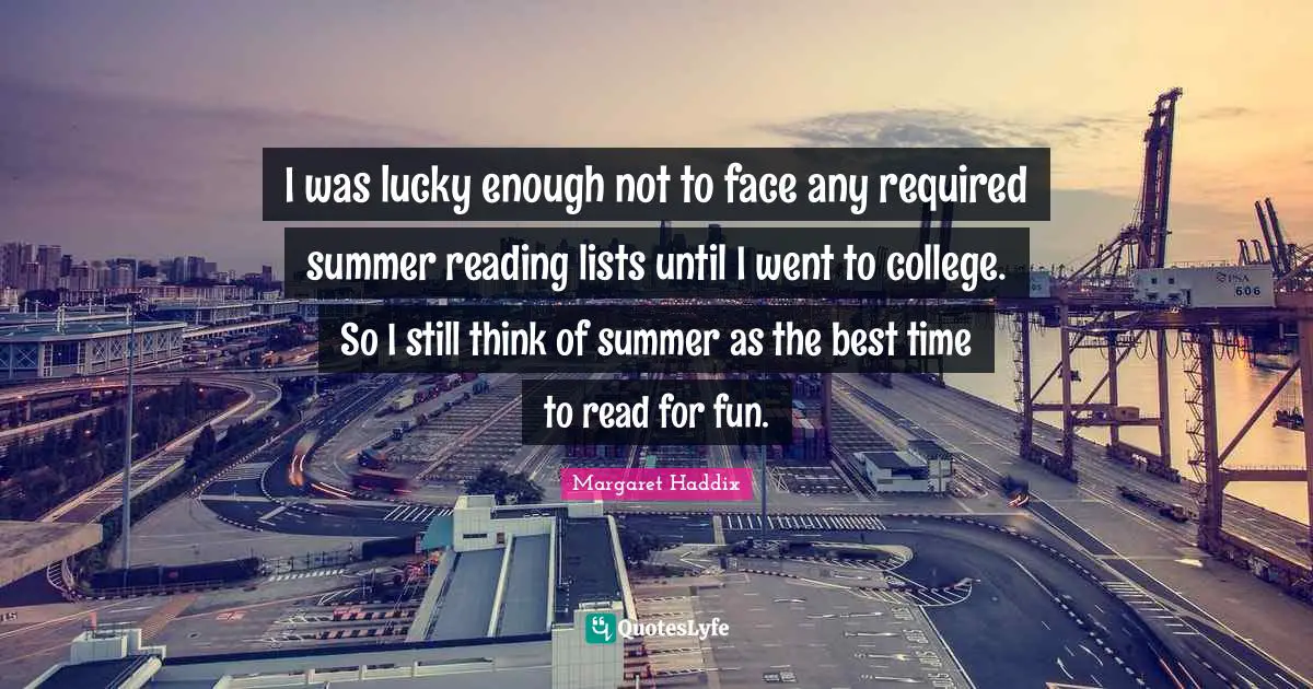 I was lucky enough not to face any required summer reading lists until I went to college. So I still think of summer as the best time to read for fun.