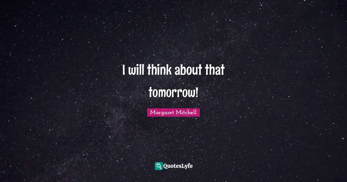 I will think about that tomorrow!