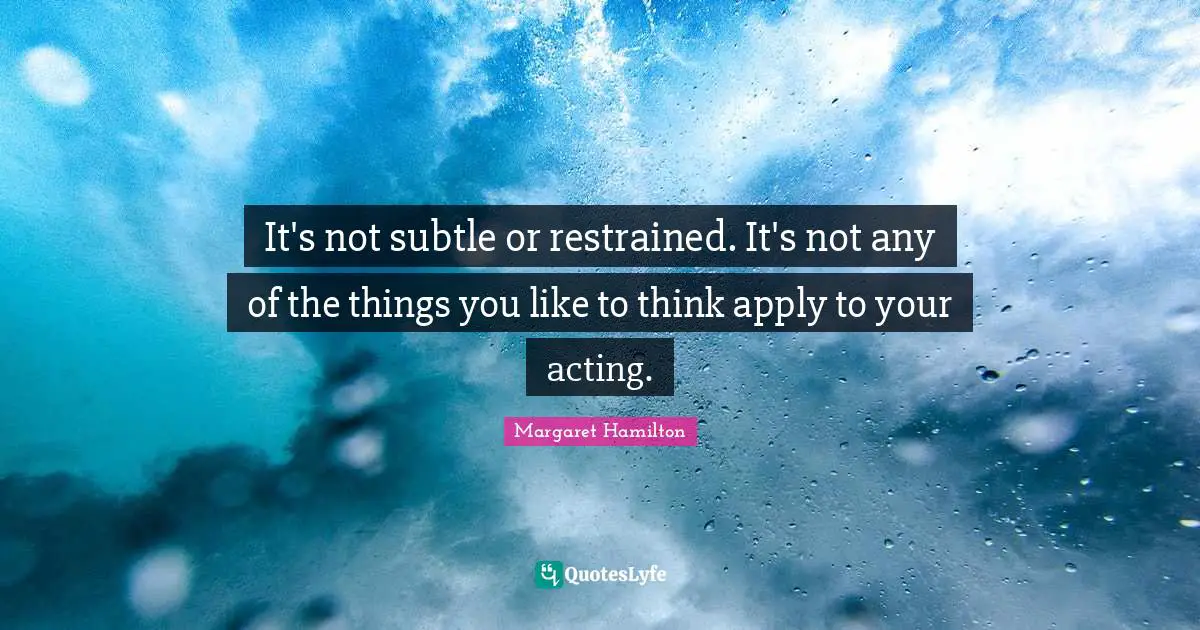 Do What You Like Quotes: "It's not subtle or restrained. It's not any of the things you like to think apply to your acting."