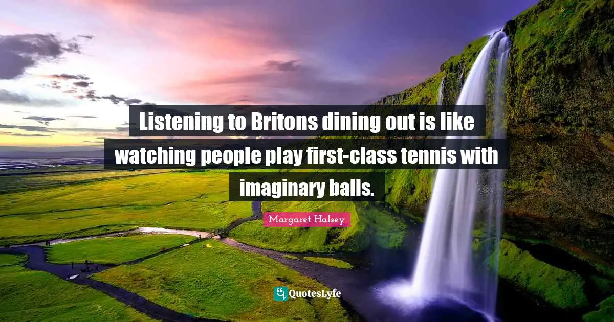 Listening to Britons dining out is like watching people play first-class tennis with imaginary balls.