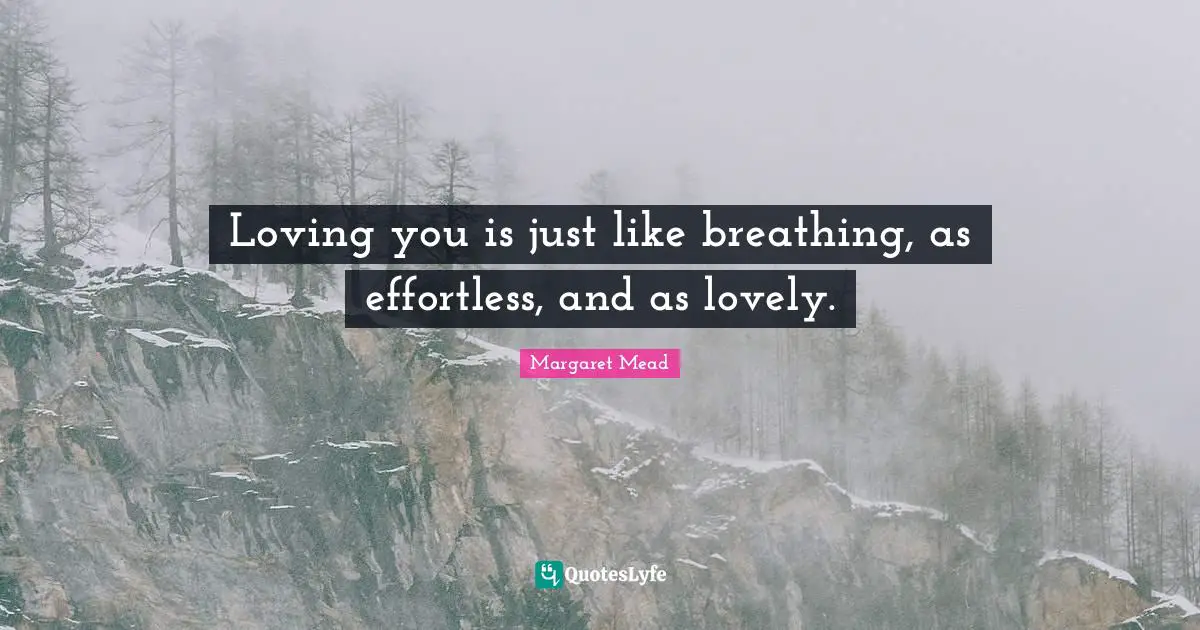 Loving you is just like breathing, as effortless, and as lovely.
