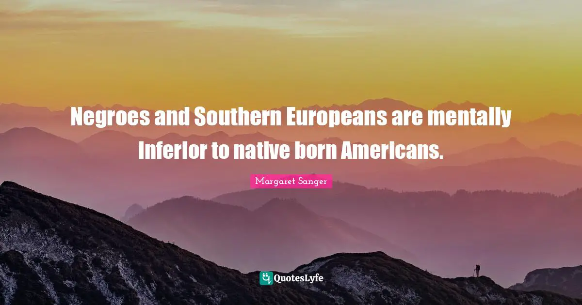 Negroes and Southern Europeans are mentally inferior to native born Americans.