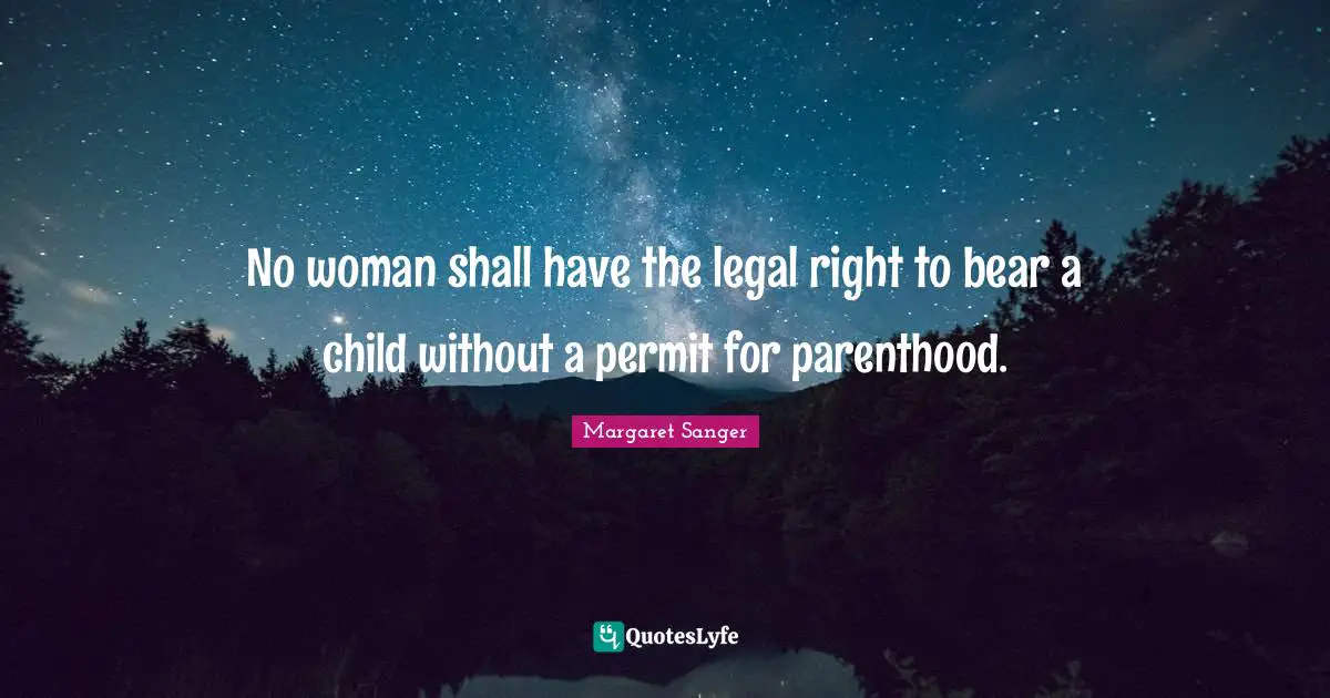 No woman shall have the legal right to bear a child without a permit for parenthood.