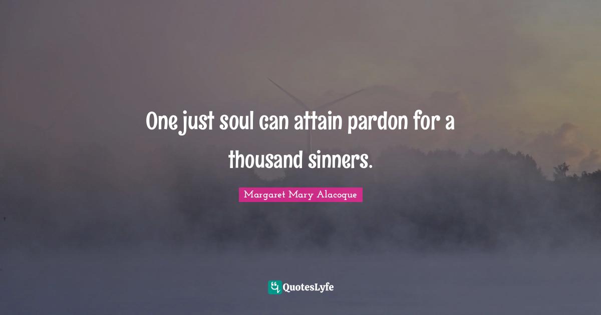 One just soul can attain pardon for a thousand sinners.