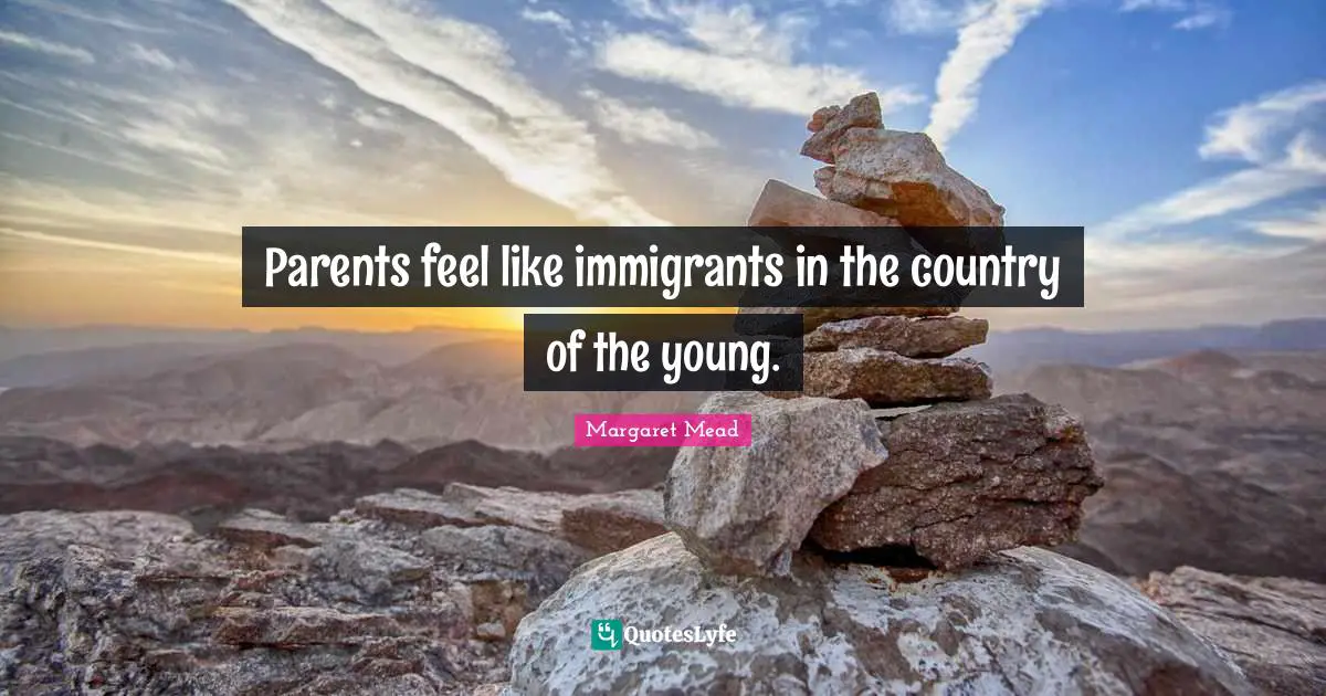Parents feel like immigrants in the country of the young.