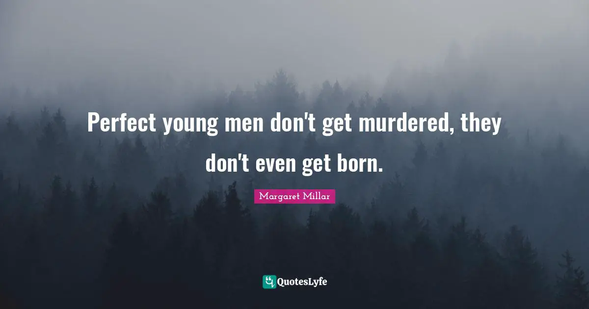 Margaret Millar Quotes: "Perfect young men don't get murdered, they don't even get born."