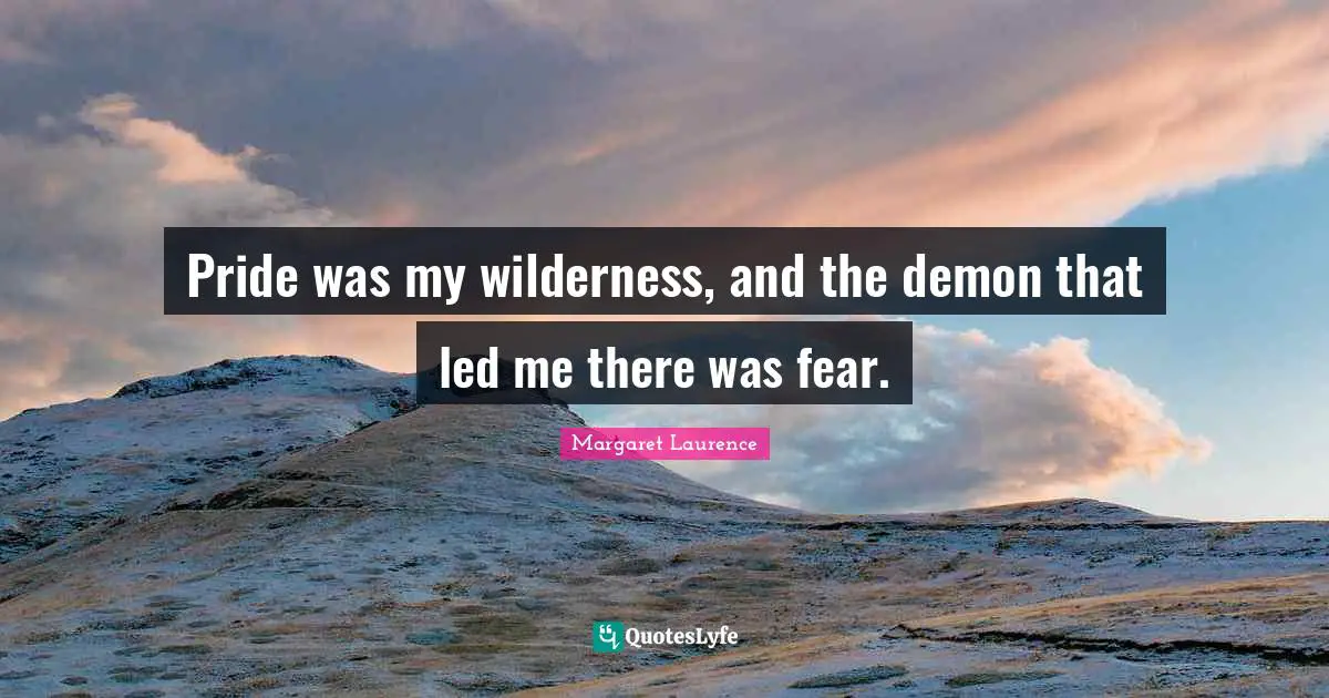 Pride was my wilderness, and the demon that led me there was fear.