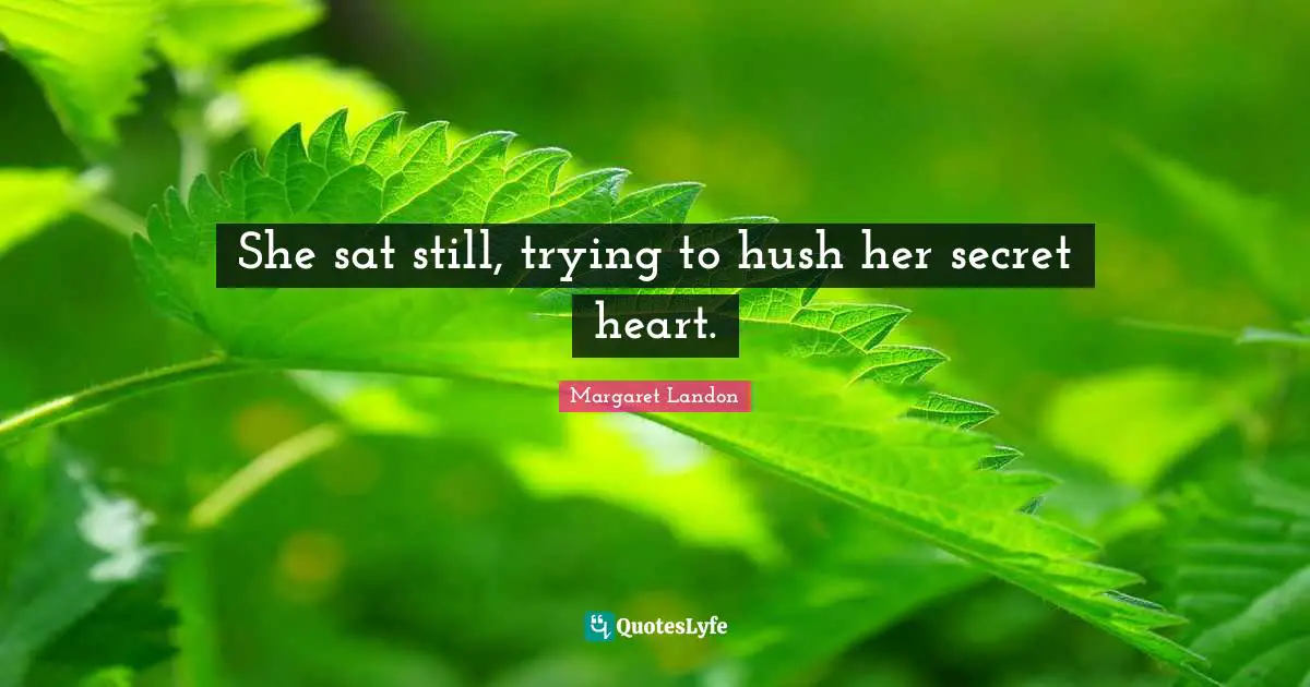 She sat still, trying to hush her secret heart.