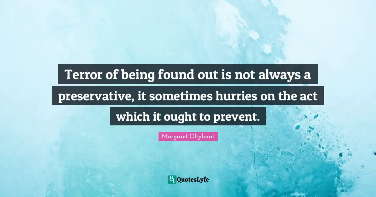 Terror of being found out is not always a preservative, it sometimes hurries on the act which it ought to prevent.