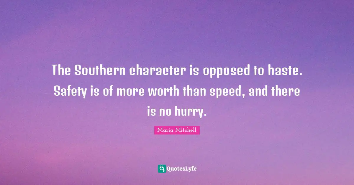 Maria Mitchell Quotes: "The Southern character is opposed to haste. Safety is of more worth than speed, and there is no hurry."