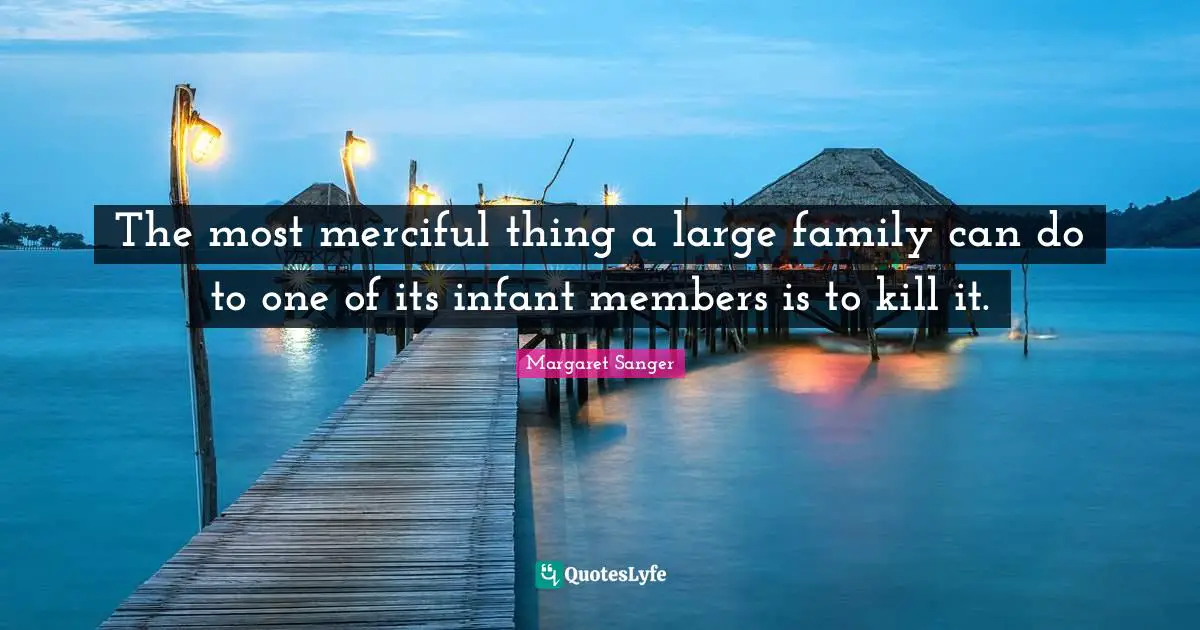 The most merciful thing a large family can do to one of its infant members is to kill it.