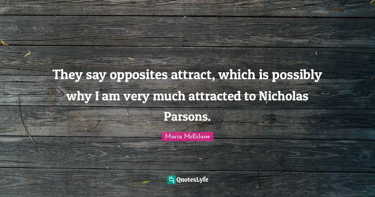 They say opposites attract, which is possibly why I am very much attracted to Nicholas Parsons.