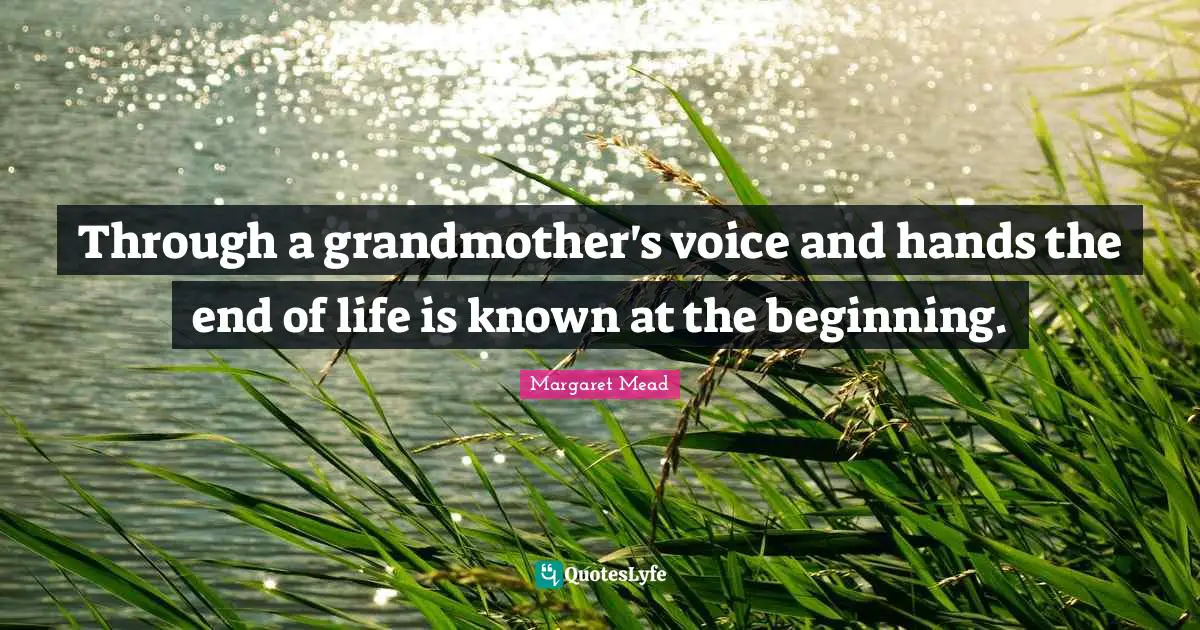 Through a grandmother's voice and hands the end of life is known at the beginning.