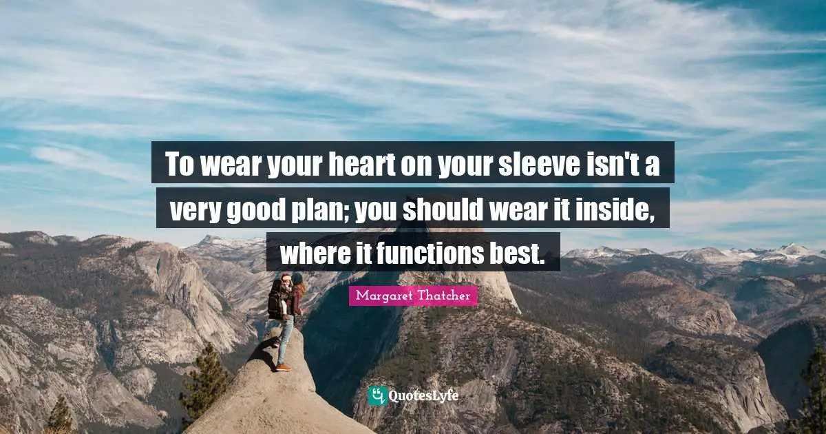 Very Good Quotes: "To wear your heart on your sleeve isn't a very good plan; you should wear it inside, where it functions best."
