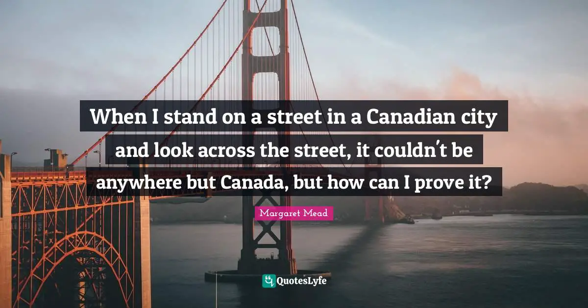 When I stand on a street in a Canadian city and look across the street, it couldn't be anywhere but Canada, but how can I prove it?