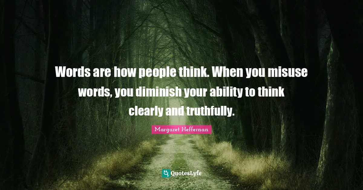 Diminish Quotes: "Words are how people think. When you misuse words, you diminish your ability to think clearly and truthfully."