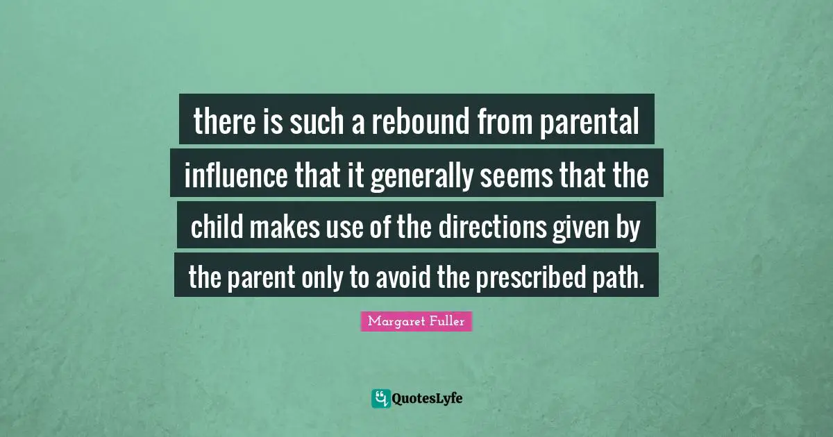 there is such a rebound from parental influence that it generally seems that the child makes use of the directions given by the parent only to avoid the prescribed path.